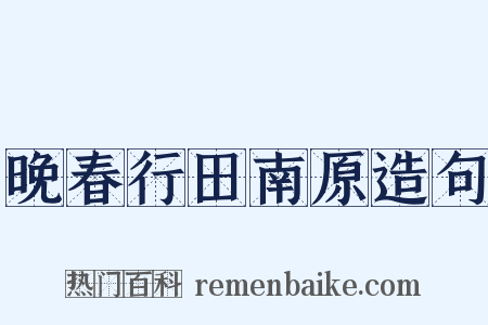 晚春行田南原造句是什么意思的图片